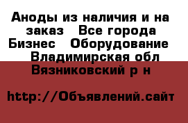 Аноды из наличия и на заказ - Все города Бизнес » Оборудование   . Владимирская обл.,Вязниковский р-н